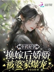 年代好孕,换嫁后娇娇被婆家爆宠
